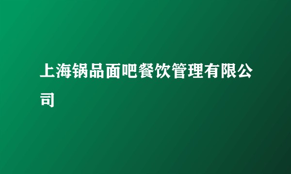 上海锅品面吧餐饮管理有限公司