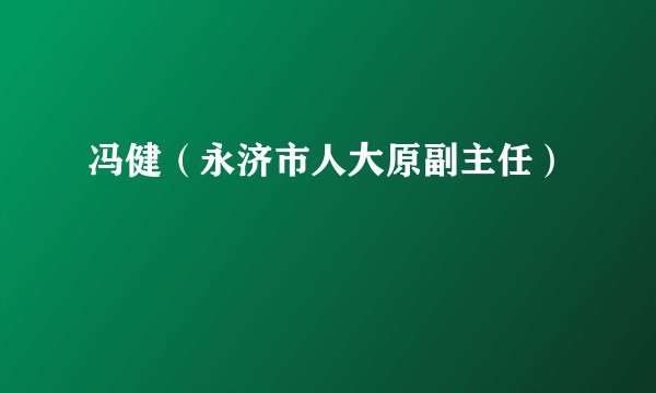 冯健(永济市人大原副主任)