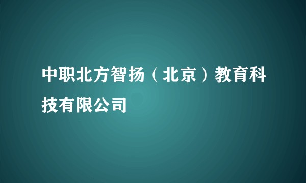 中职北方智扬（北京）教育科技有限公司