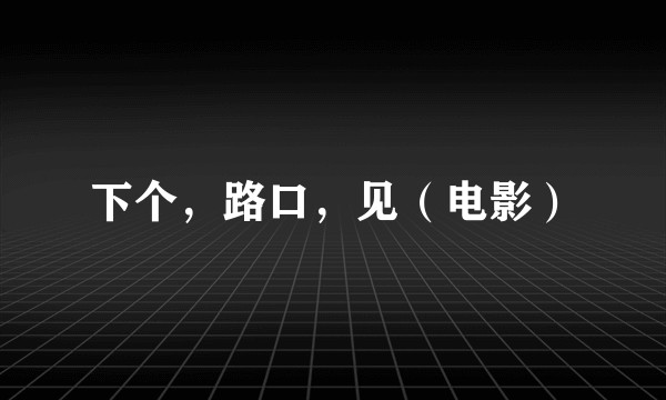 下个，路口，见（电影）