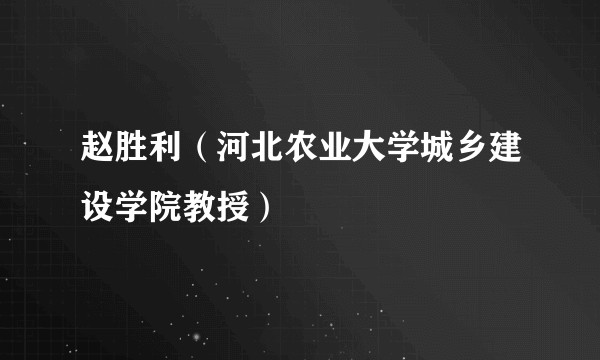 赵胜利（河北农业大学城乡建设学院教授）