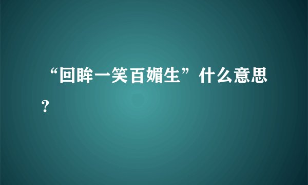 “回眸一笑百媚生”什么意思?