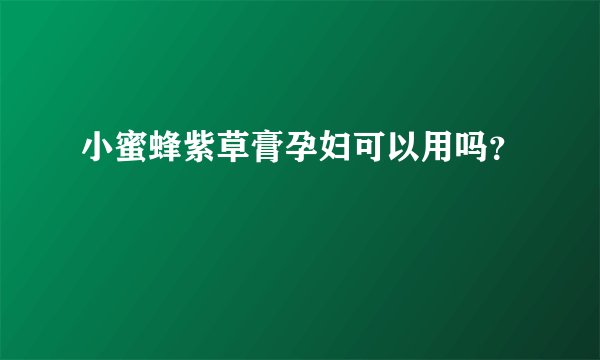 小蜜蜂紫草膏孕妇可以用吗？