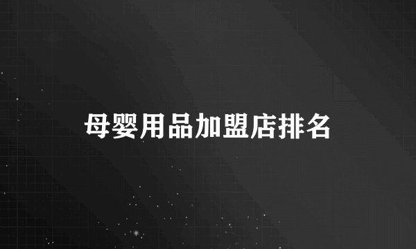 母婴用品加盟店排名