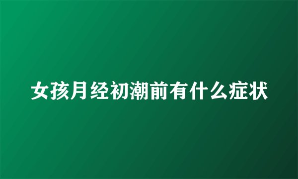 女孩月经初潮前有什么症状