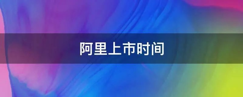 阿里上市时间