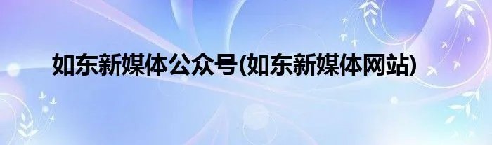 如东新媒体公众号(如东新媒体网站)