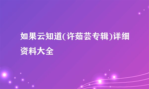 如果云知道(许茹芸专辑)详细资料大全