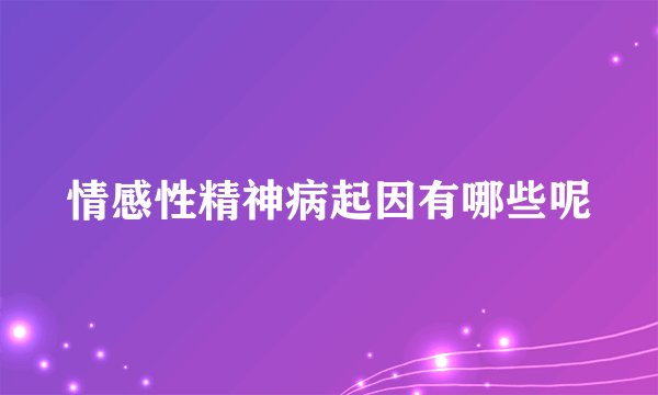 情感性精神病起因有哪些呢