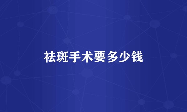 祛斑手术要多少钱