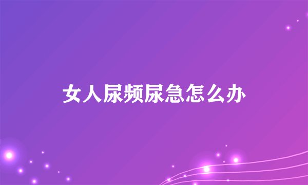 女人尿频尿急怎么办