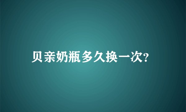 贝亲奶瓶多久换一次？