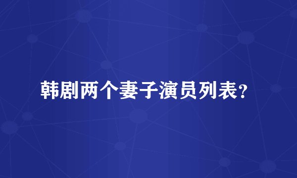韩剧两个妻子演员列表？