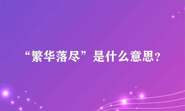 “繁华落尽”是什么意思？