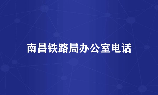 南昌铁路局办公室电话