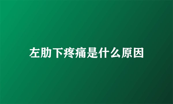 左肋下疼痛是什么原因
