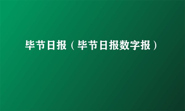 毕节日报（毕节日报数字报）