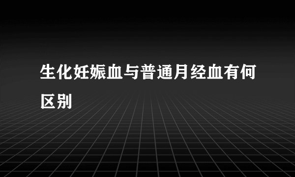 生化妊娠血与普通月经血有何区别