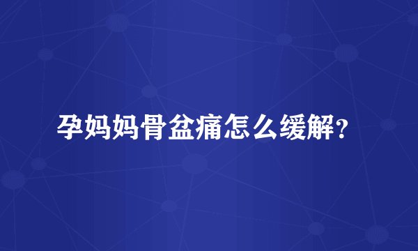 孕妈妈骨盆痛怎么缓解？