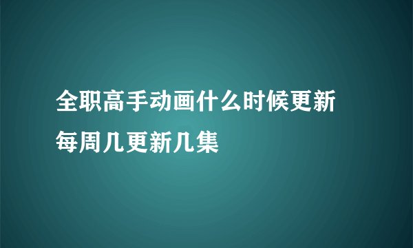 全职高手动画什么时候更新 每周几更新几集