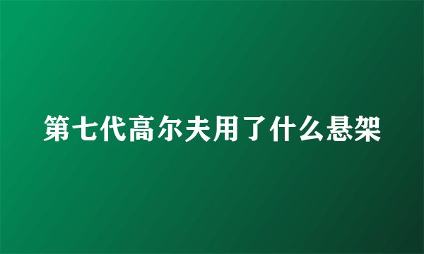 第七代高尔夫用了什么悬架