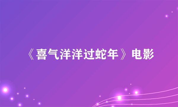 《喜气洋洋过蛇年》电影