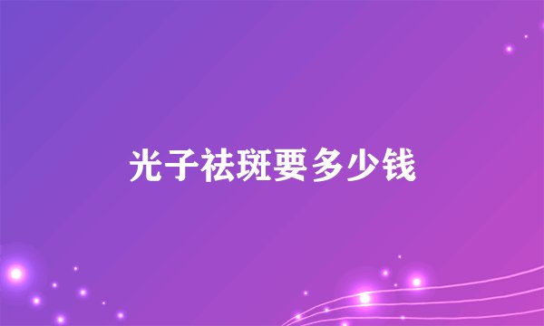 光子祛斑要多少钱