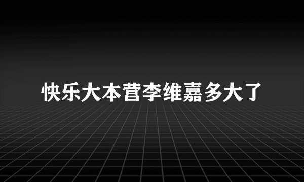 快乐大本营李维嘉多大了
