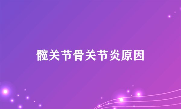 髋关节骨关节炎原因