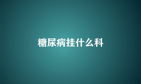 糖尿病挂什么科