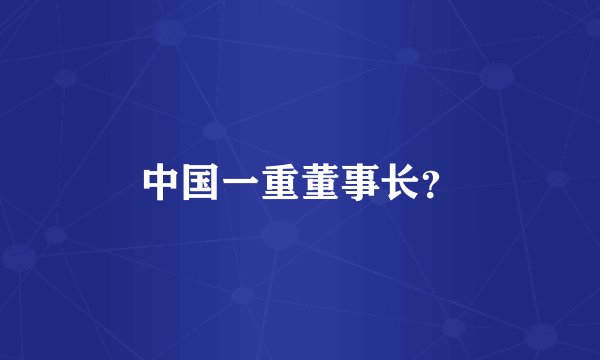 中国一重董事长？