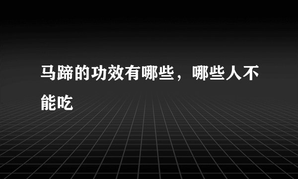 马蹄的功效有哪些,哪些人不能吃
