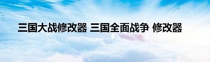 三国大战修改器 三国全面战争 修改器