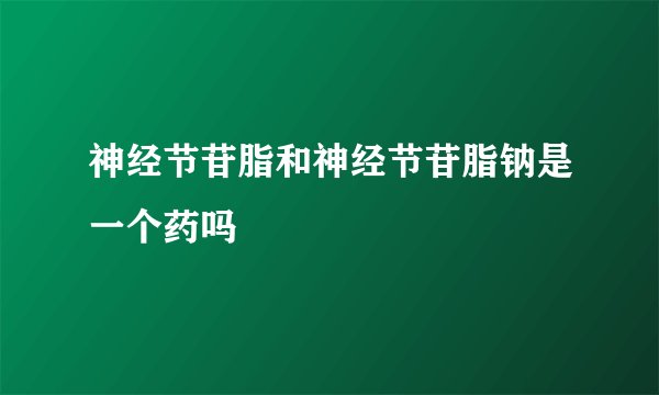 神经节苷脂和神经节苷脂钠是一个药吗