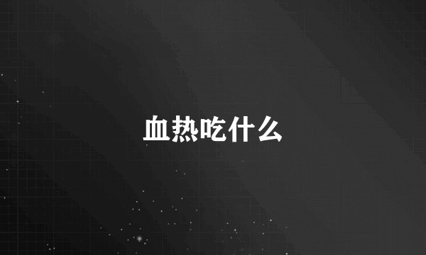 血热吃什么