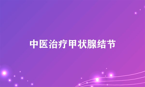 中医治疗甲状腺结节
