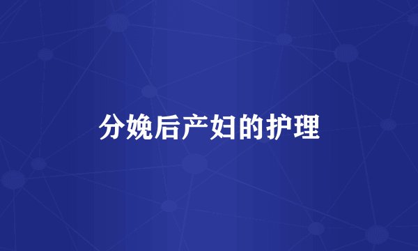 分娩后产妇的护理