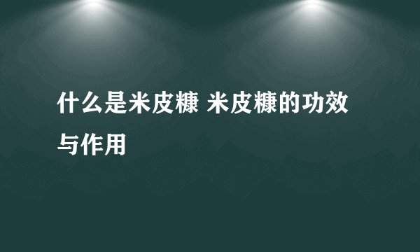 什么是米皮糠 米皮糠的功效与作用
