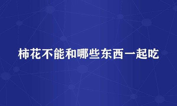 柿花不能和哪些东西一起吃