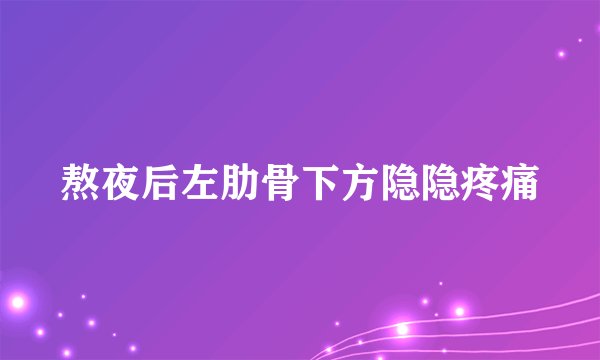 熬夜后左肋骨下方隐隐疼痛