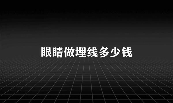 眼睛做埋线多少钱