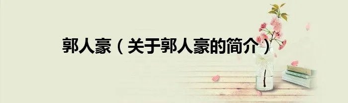 郭人豪（关于郭人豪的简介）