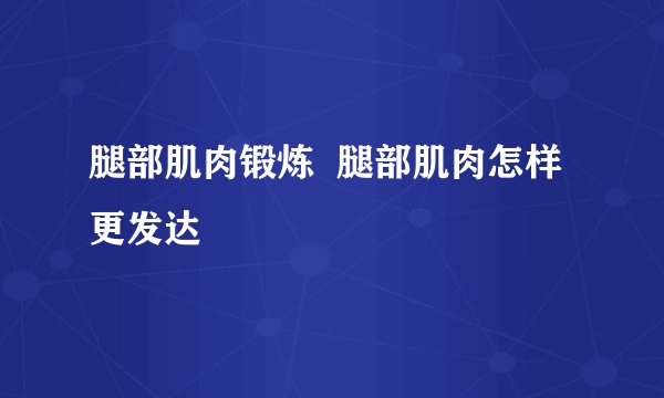 腿部肌肉锻炼  腿部肌肉怎样更发达