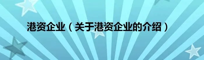 港资企业（关于港资企业的介绍）