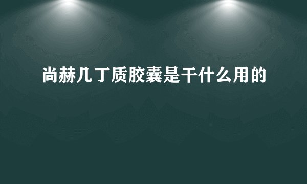 尚赫几丁质胶囊是干什么用的