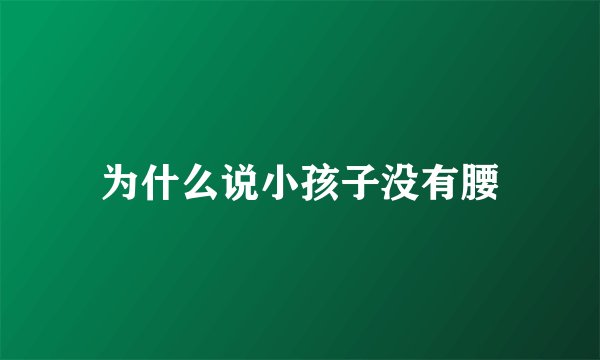 为什么说小孩子没有腰