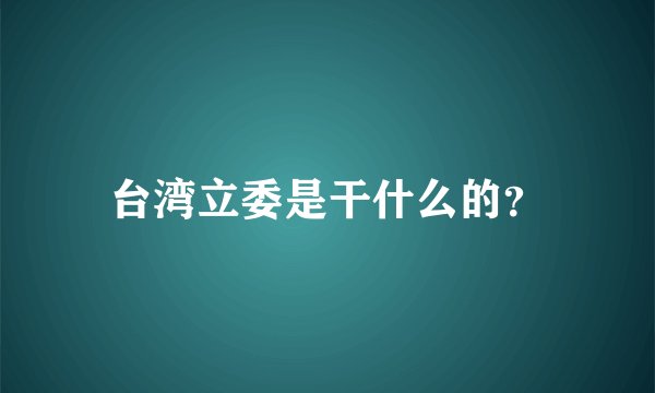 台湾立委是干什么的？