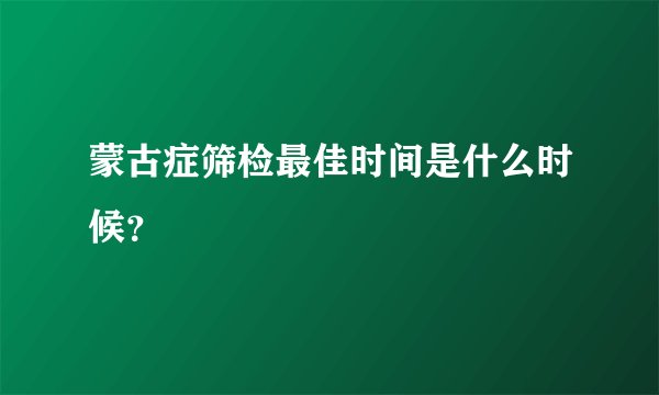 蒙古症筛检最佳时间是什么时候？