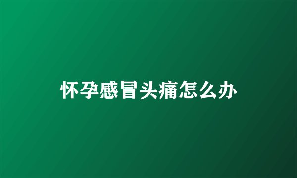 怀孕感冒头痛怎么办
