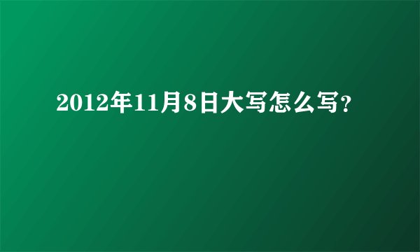 2012年11月8日大写怎么写？